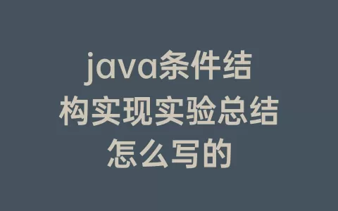 java条件结构实现实验总结怎么写的