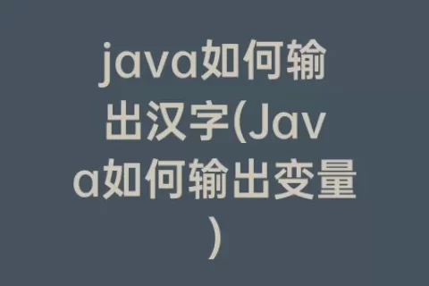 java如何输出汉字(Java如何输出变量)