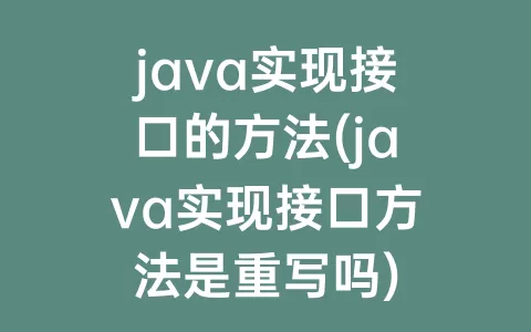 java实现接口的方法(java实现接口方法是重写吗)