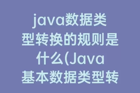 java数据类型转换的规则是什么(Java基本数据类型转换规则)