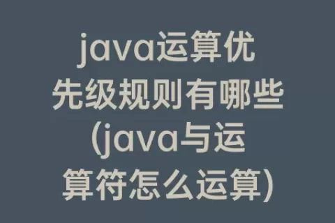 java运算优先级规则有哪些(java与运算符怎么运算)