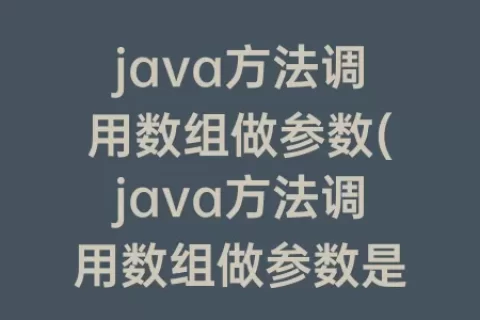 java方法调用数组做参数(java方法调用数组做参数是指传递了数组的什么)
