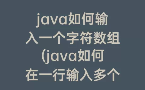 java如何输入一个字符数组(java如何在一行输入多个数)