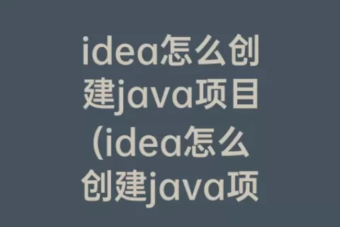 idea怎么创建java项目(idea怎么创建java项目中文版)