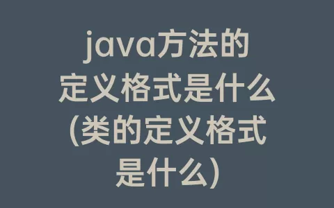 java方法的定义格式是什么(类的定义格式是什么)