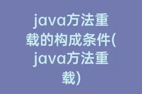 java方法重载的构成条件(java方法重载)