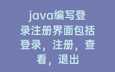 java编写登录注册界面包括登录，注册，查看，退出