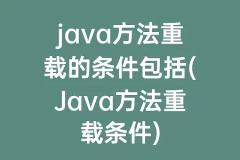 java方法重载的条件包括(Java方法重载条件)