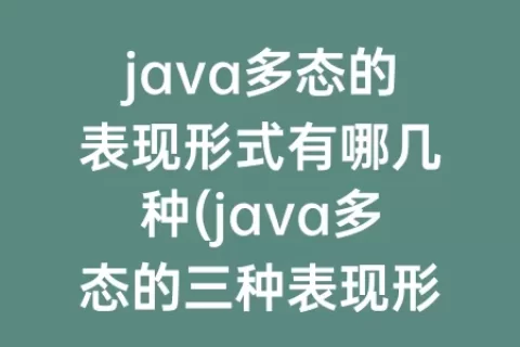 java多态的表现形式有哪几种(java多态的三种表现形式)
