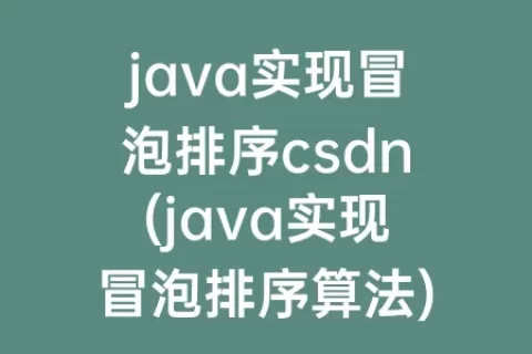 java实现冒泡排序csdn(java实现冒泡排序算法)