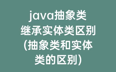 java抽象类继承实体类区别(抽象类和实体类的区别)