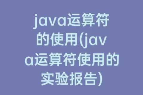 java运算符的使用(java运算符使用的实验报告)