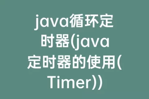 java循环定时器(java定时器的使用(Timer))