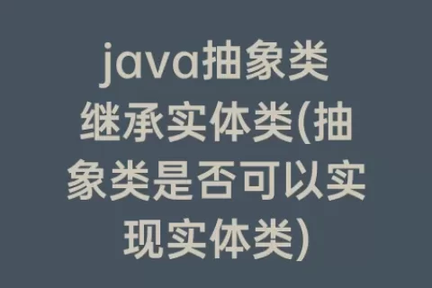 java抽象类继承实体类(抽象类是否可以实现实体类)