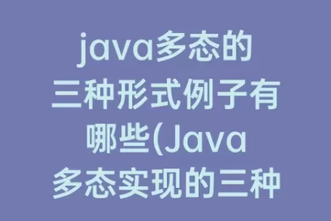 java多态的三种形式例子有哪些(Java多态实现的三种形式)