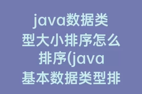 java数据类型大小排序怎么排序(java基本数据类型排序)