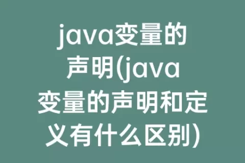 java变量的声明(java变量的声明和定义有什么区别)