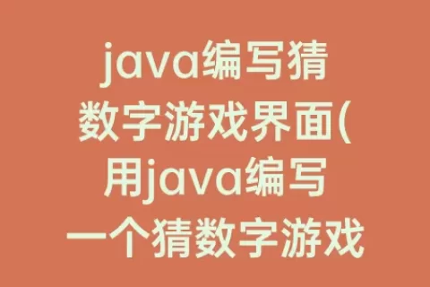 java编写猜数字游戏界面(用java编写一个猜数字游戏)
