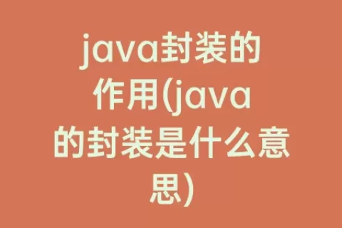 java封装的作用(java的封装是什么意思)