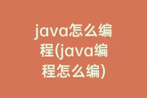 java怎么编程(java编程怎么编)