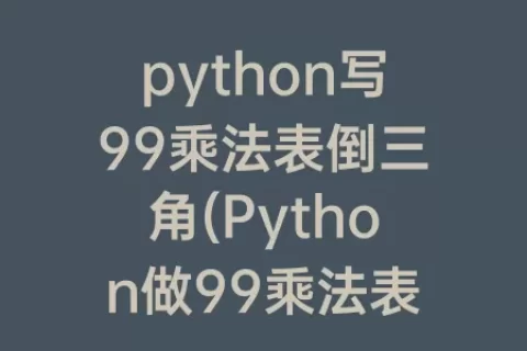 python写99乘法表倒三角(Python做99乘法表)