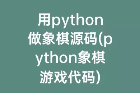 用python做象棋源码(python象棋游戏代码)