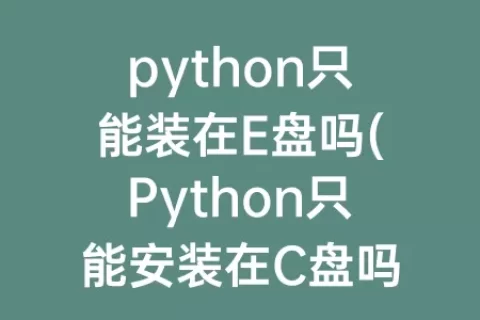 python只能装在E盘吗(Python只能安装在C盘吗)
