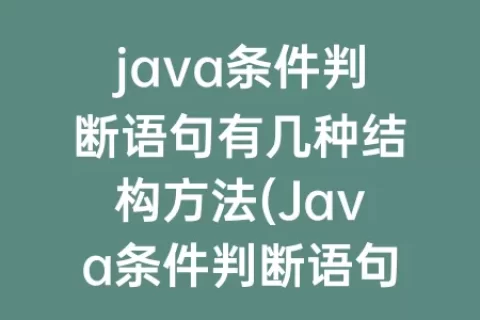 java条件判断语句有几种结构方法(Java条件判断语句)